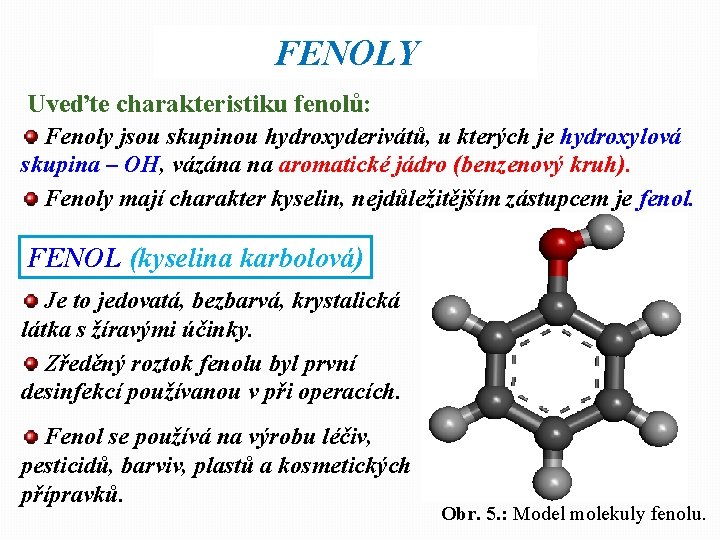 FENOLY Uveďte charakteristiku fenolů: Fenoly jsou skupinou hydroxyderivátů, u kterých je hydroxylová skupina –