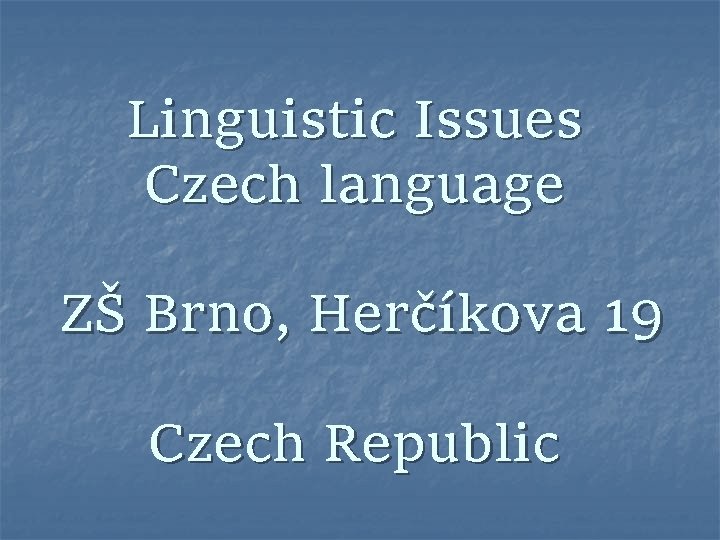 Linguistic Issues Czech language ZŠ Brno, Herčíkova 19 Czech Republic 