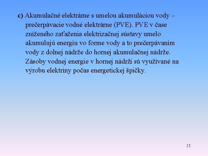 c) Akumulačné elektrárne s umelou akumuláciou vody – prečerpávacie vodné elektrárne (PVE). PVE v