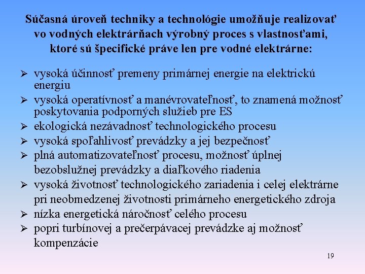 Súčasná úroveň techniky a technológie umožňuje realizovať vo vodných elektrárňach výrobný proces s vlastnosťami,