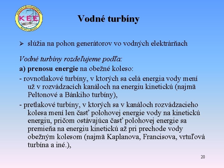 Vodné turbíny Ø slúžia na pohon generátorov vo vodných elektrárňach Vodné turbíny rozdeľujeme podľa: