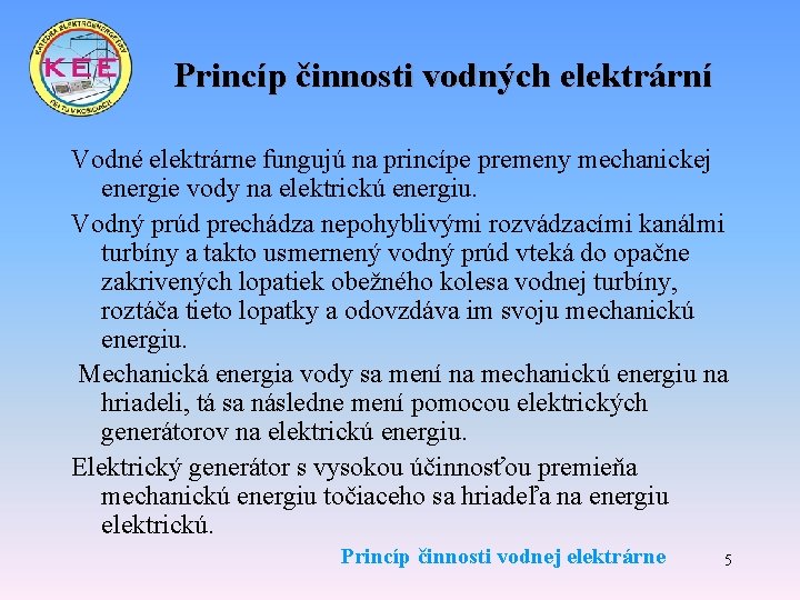 Princíp činnosti vodných elektrární Vodné elektrárne fungujú na princípe premeny mechanickej energie vody na