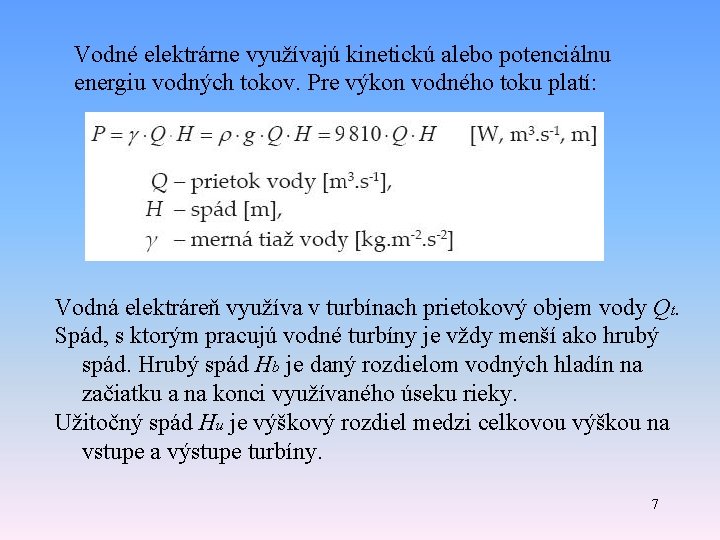 Vodné elektrárne využívajú kinetickú alebo potenciálnu energiu vodných tokov. Pre výkon vodného toku platí: