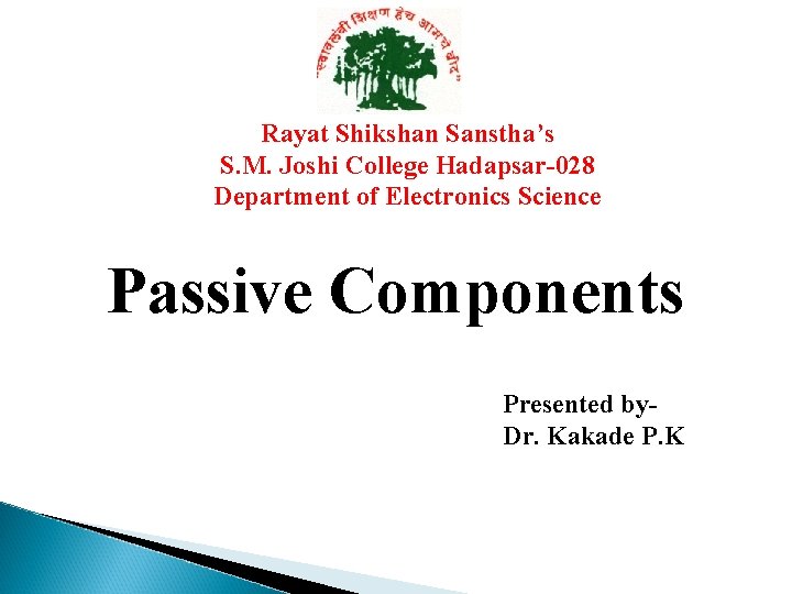 Rayat Shikshan Sanstha’s S. M. Joshi College Hadapsar-028 Department of Electronics Science Passive Components Rayat Shikshan Sanstha’s S. M. Joshi College Hadapsar-028 Department of Electronics Science Passive Components