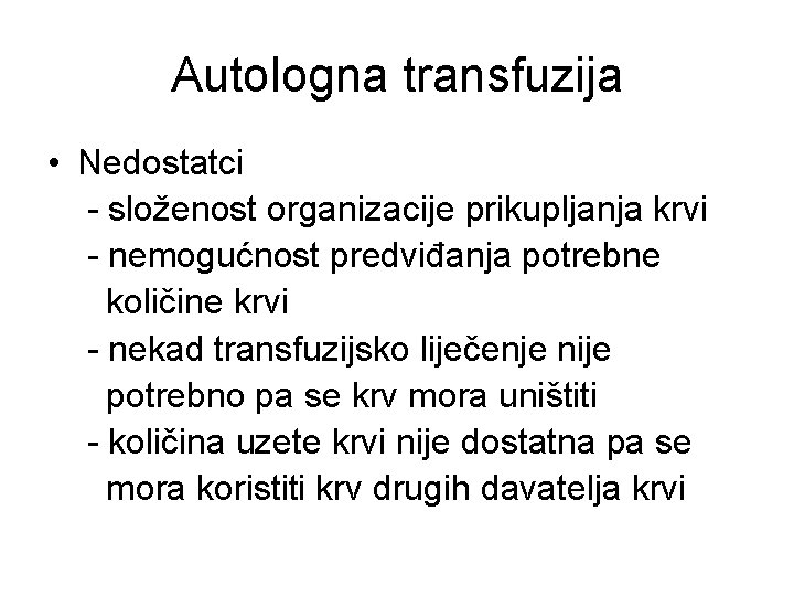 Autologna transfuzija • Nedostatci - složenost organizacije prikupljanja krvi - nemogućnost predviđanja potrebne količine