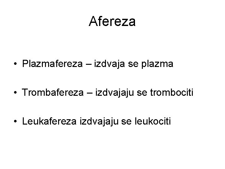 Afereza • Plazmafereza – izdvaja se plazma • Trombafereza – izdvajaju se trombociti •