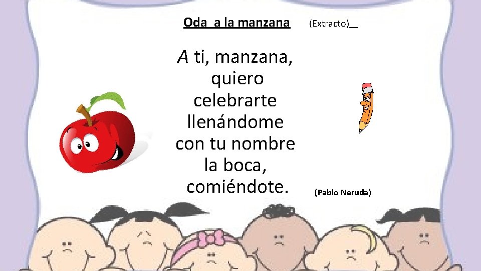  Oda a la manzana (Extracto) A ti, manzana, quiero celebrarte llenándome con tu