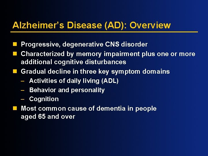 Alzheimer’s Disease (AD): Overview n Progressive, degenerative CNS disorder n Characterized by memory impairment