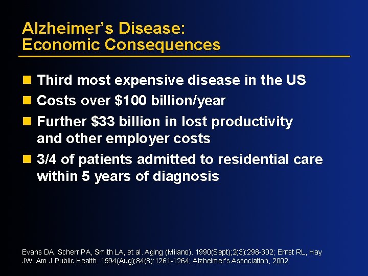 Alzheimer’s Disease: Economic Consequences n Third most expensive disease in the US n Costs