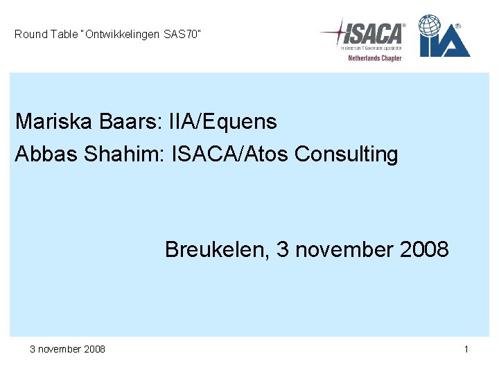 Round Table “Ontwikkelingen SAS 70” Mariska Baars: IIA/Equens Abbas Shahim: ISACA/Atos Consulting Breukelen, 3