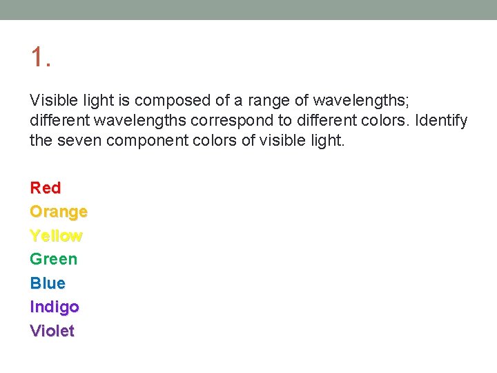 1. Visible light is composed of a range of wavelengths; different wavelengths correspond to