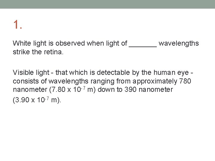 1. White light is observed when light of _______ wavelengths strike the retina. Visible