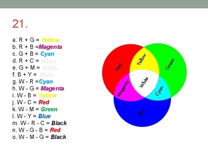 21. a. R + G = Yellow b. R + B =Magenta c. G