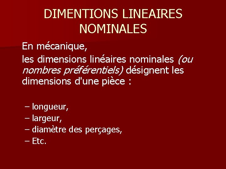DIMENTIONS LINEAIRES NOMINALES En mécanique, les dimensions linéaires nominales (ou nombres préférentiels) désignent les