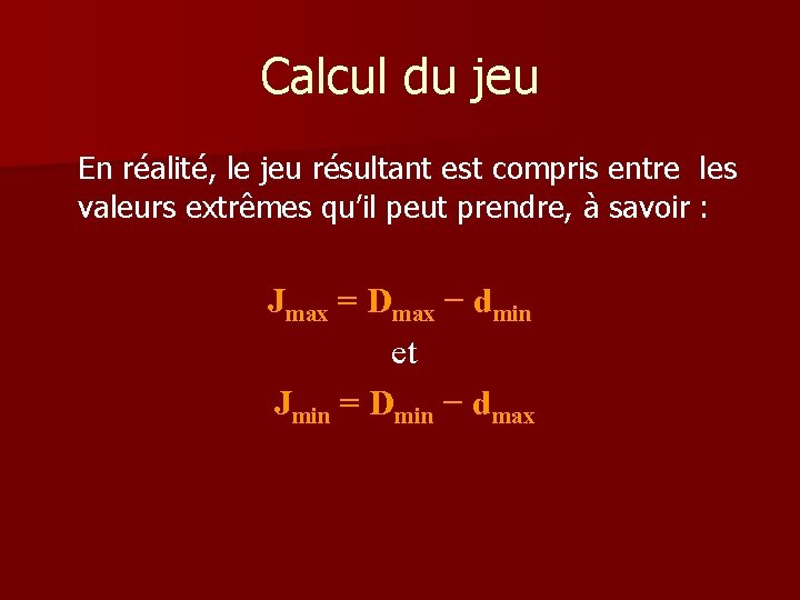 Calcul du jeu En réalité, le jeu résultant est compris entre les valeurs extrêmes