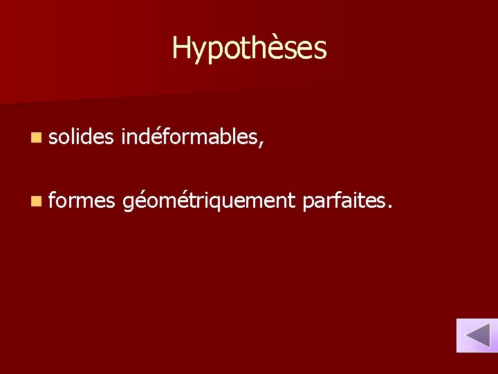 Hypothèses n solides indéformables, n formes géométriquement parfaites. 