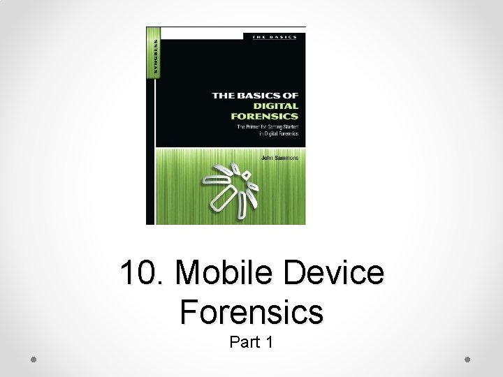 10 Mobile Device Forensics Part 1 Topics Cellular