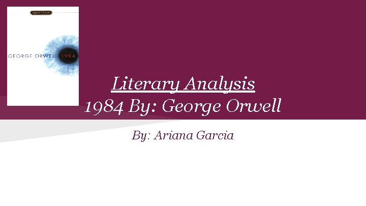 Literary Analysis 1984 By: George Orwell By: Ariana Garcia 
