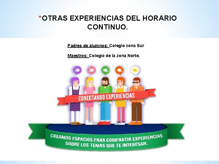 *OTRAS EXPERIENCIAS DEL HORARIO CONTINUO. Padres de alumnos: Colegio zona Sur Maestros: Colegio de