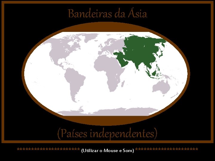 Bandeiras da Ásia (Países independentes) *********** (Utilizar o Mouse e Som) *********** 
