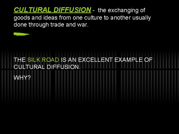 CULTURAL DIFFUSION - the exchanging of goods and ideas from one culture to another