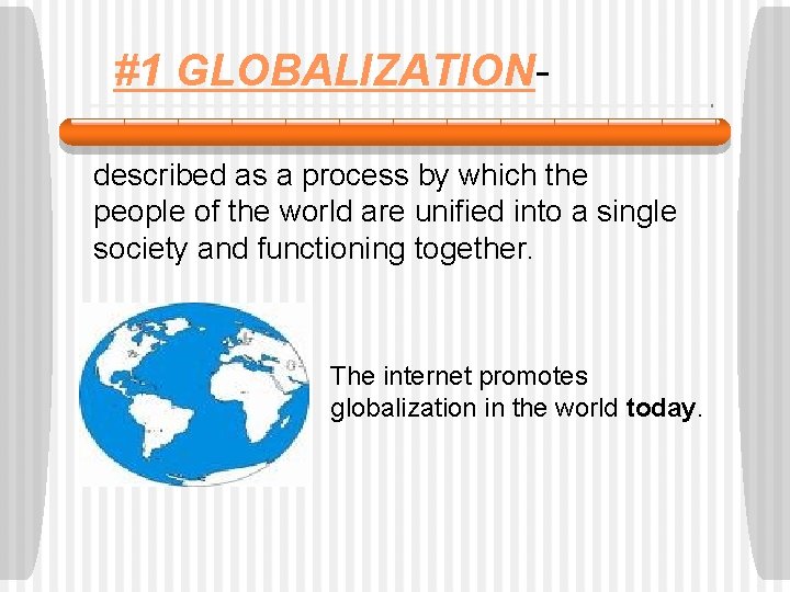 #1 GLOBALIZATIONdescribed as a process by which the people of the world are unified