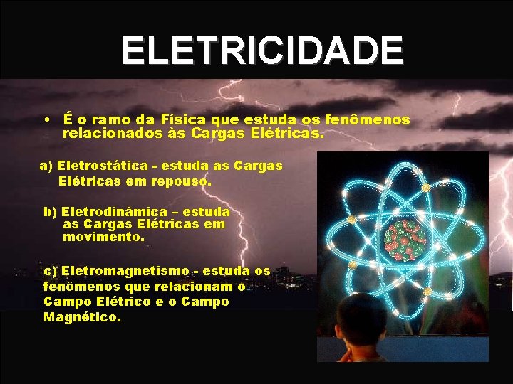 ELETRICIDADE • É o ramo da Física que estuda os fenômenos relacionados às Cargas