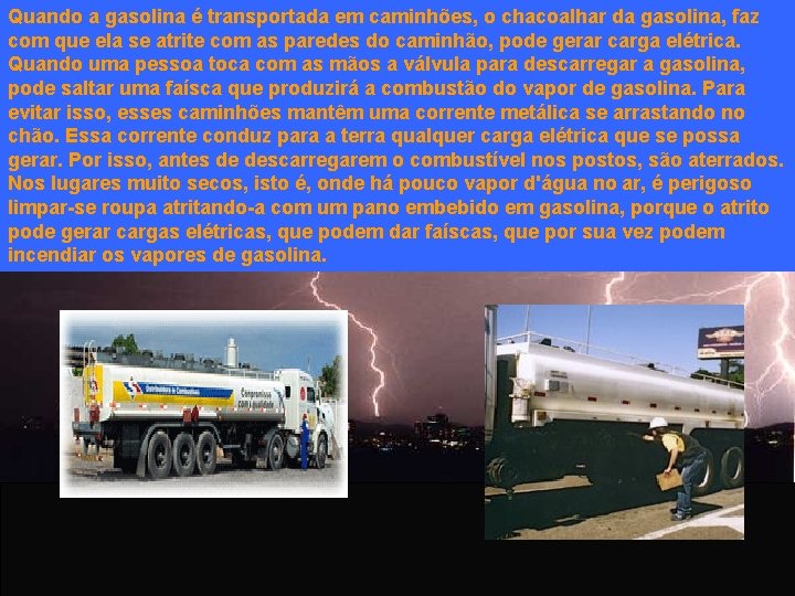 Quando a gasolina é transportada em caminhões, o chacoalhar da gasolina, faz com que