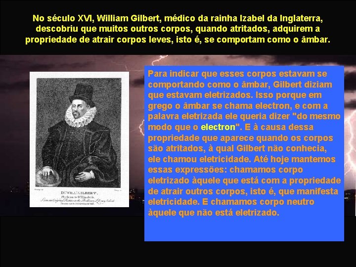 No século XVI, William Gilbert, médico da rainha Izabel da Inglaterra, descobriu que muitos