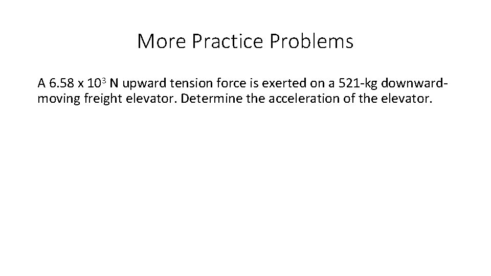 More Practice Problems A 6. 58 x 103 N upward tension force is exerted