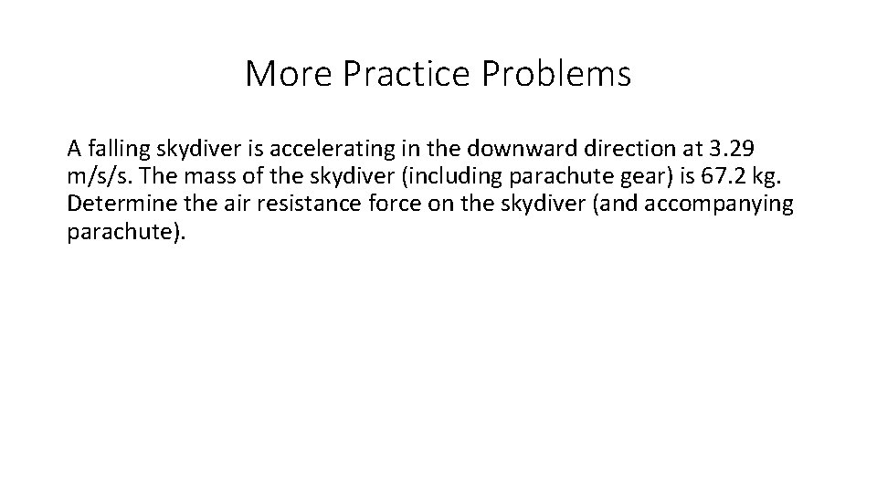 More Practice Problems A falling skydiver is accelerating in the downward direction at 3.