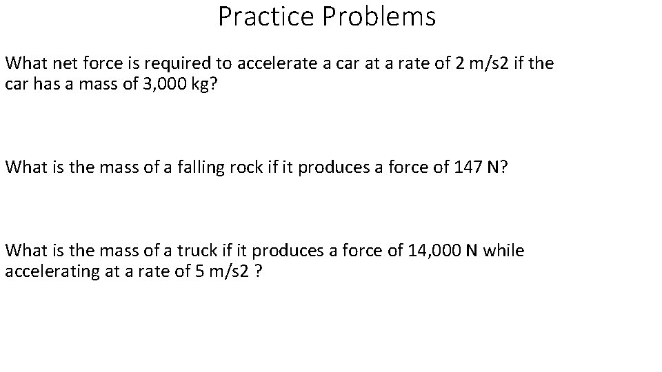 Practice Problems What net force is required to accelerate a car at a rate