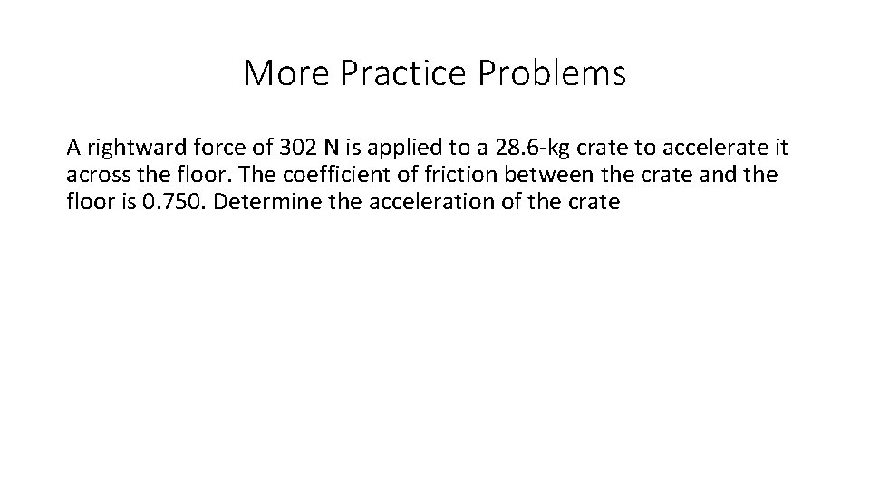 More Practice Problems A rightward force of 302 N is applied to a 28.