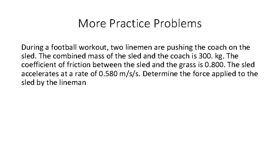More Practice Problems During a football workout, two linemen are pushing the coach on
