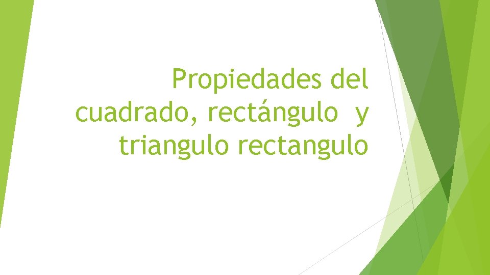 Propiedades del cuadrado, rectángulo y triangulo rectangulo Propiedades del cuadrado, rectángulo y triangulo rectangulo
