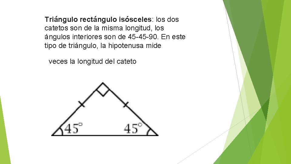 Triángulo rectángulo isósceles: los dos catetos son de la misma longitud, los ángulos interiores