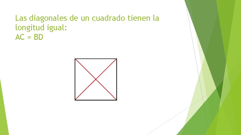 Las diagonales de un cuadrado tienen la longitud igual: AC = BD Las diagonales de un cuadrado tienen la longitud igual: AC = BD