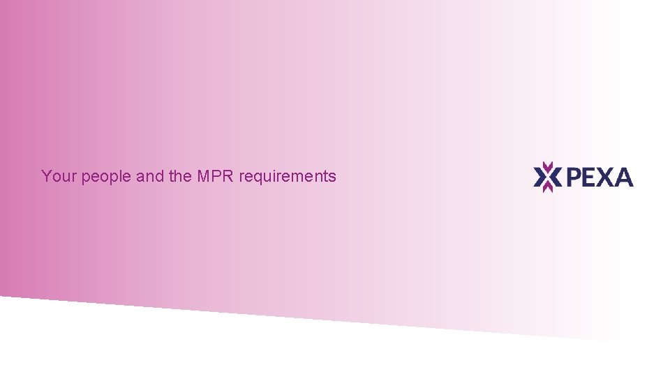 Your people and the MPR requirements 11 © Property Exchange Australia Limited (PEXA) 2017.