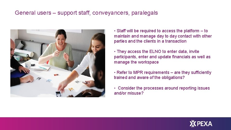 General users – support staff, conveyancers, paralegals • Staff will be required to access