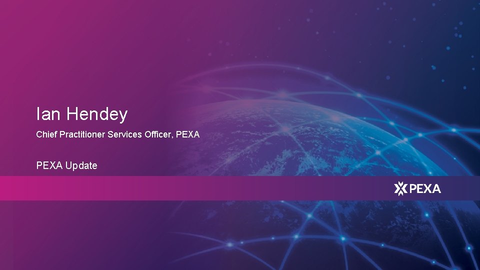 Ian Hendey Chief Practitioner Services Officer, PEXA Update 