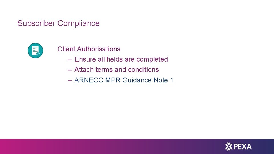 Subscriber Compliance Client Authorisations – Ensure all fields are completed – Attach terms and