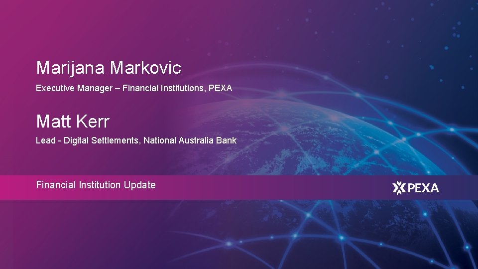 Marijana Markovic Executive Manager – Financial Institutions, PEXA Matt Kerr Lead - Digital Settlements,