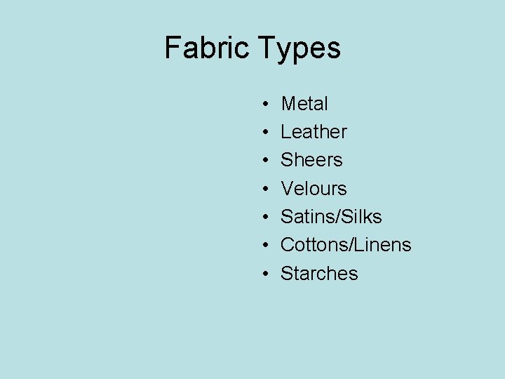 Fabric Types • • Metal Leather Sheers Velours Satins/Silks Cottons/Linens Starches 