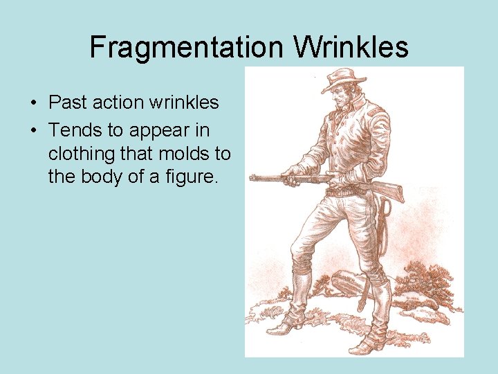 Fragmentation Wrinkles • Past action wrinkles • Tends to appear in clothing that molds