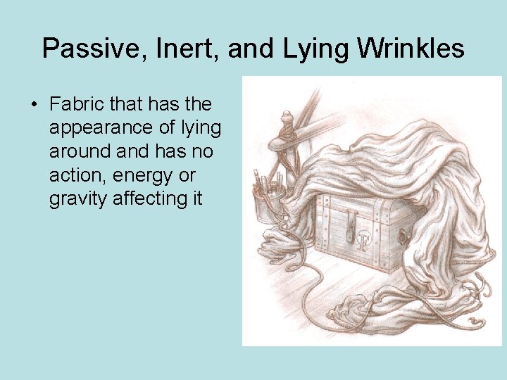 Passive, Inert, and Lying Wrinkles • Fabric that has the appearance of lying around