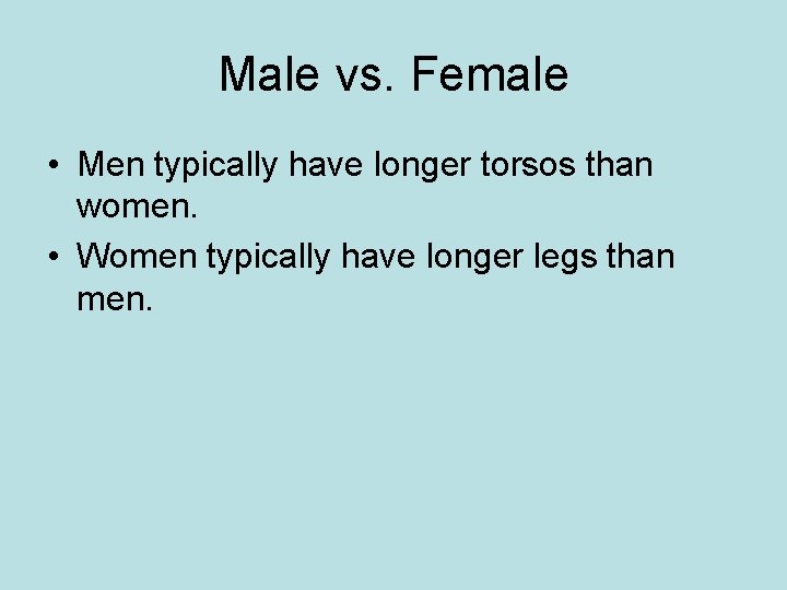 Male vs. Female • Men typically have longer torsos than women. • Women typically