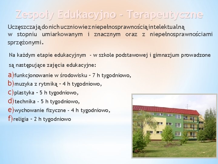 Zespoły Edukacyjno - Terapeutyczne Uczęszczają do nich uczniowie z niepełnosprawnością intelektualną w stopniu umiarkowanym