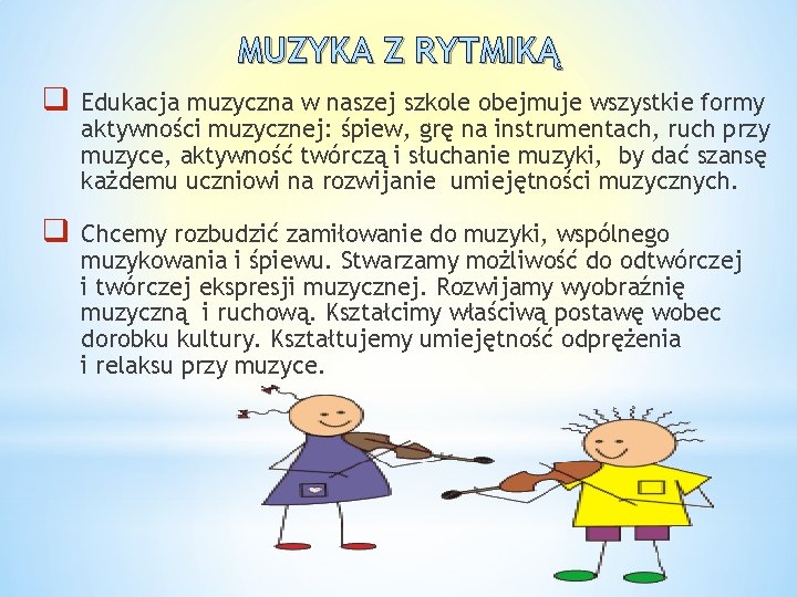 MUZYKA Z RYTMIKĄ q Edukacja muzyczna w naszej szkole obejmuje wszystkie formy aktywności muzycznej: