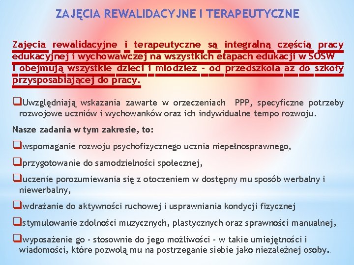 ZAJĘCIA REWALIDACYJNE I TERAPEUTYCZNE Zajęcia rewalidacyjne i terapeutyczne są integralną częścią pracy edukacyjnej i ZAJĘCIA REWALIDACYJNE I TERAPEUTYCZNE Zajęcia rewalidacyjne i terapeutyczne są integralną częścią pracy edukacyjnej i
