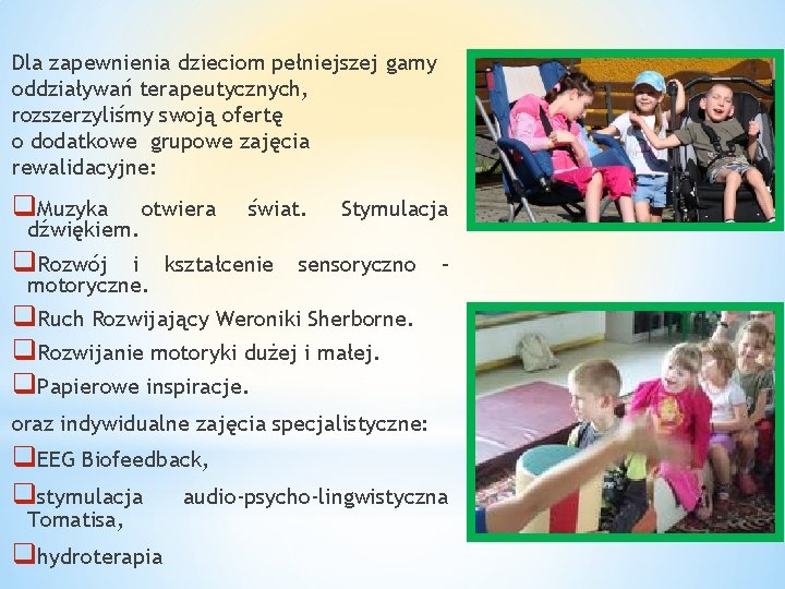 Dla zapewnienia dzieciom pełniejszej gamy oddziaływań terapeutycznych, rozszerzyliśmy swoją ofertę o dodatkowe grupowe zajęcia